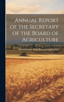 bokomslag Annual Report of the Secretary of the Board of Agriculture