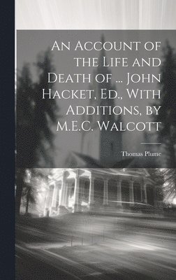 bokomslag An Account of the Life and Death of ... John Hacket, Ed., With Additions, by M.E.C. Walcott