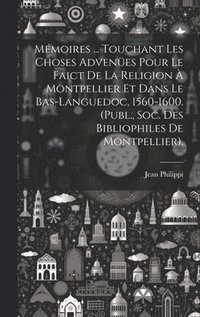 bokomslag Mmoires ... Touchant Les Choses Advenes Pour Le Faict De La Religion  Montpellier Et Dans Le Bas-Languedoc, 1560-1600. (Publ., Soc. Des Bibliophiles De Montpellier).