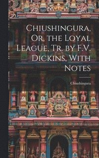 bokomslag Chiushingura, Or, the Loyal League, Tr. by F.V. Dickins, With Notes