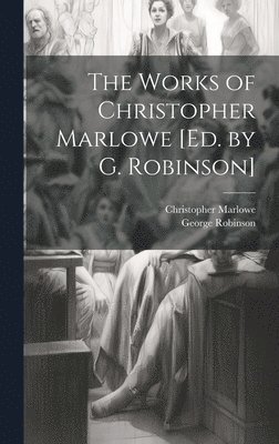 The Works of Christopher Marlowe [Ed. by G. Robinson] 1