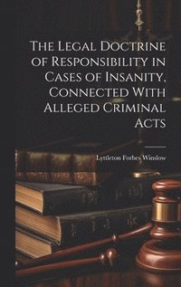 bokomslag The Legal Doctrine of Responsibility in Cases of Insanity, Connected With Alleged Criminal Acts