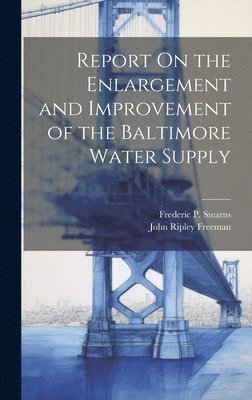 Report On the Enlargement and Improvement of the Baltimore Water Supply 1