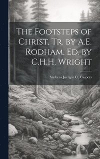 bokomslag The Footsteps of Christ, Tr. by A.E. Rodham, Ed. by C.H.H. Wright