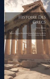 bokomslag Histoire Des Grecs: Depuis Le Traite D'antalcidas Jusqu'a La Réduction De La Grèce En Province Romaine