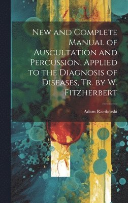 New and Complete Manual of Auscultation and Percussion, Applied to the Diagnosis of Diseases, Tr. by W. Fitzherbert
