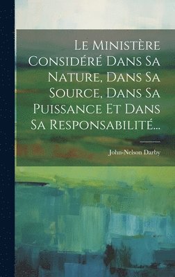 John-Nelson Darby - Ministère Considéré Dans Sa Nature, Dans Sa Source, Dans Sa Puissance Et Dans Sa Responsabilité..., Inbunden