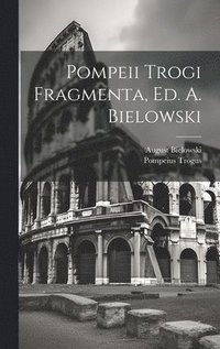 bokomslag Pompeii Trogi Fragmenta, Ed. A. Bielowski