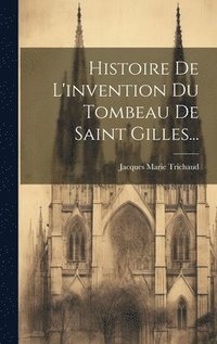 bokomslag Histoire De L'invention Du Tombeau De Saint Gilles...
