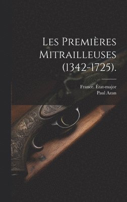 bokomslag Les Premières Mitrailleuses (1342-1725).