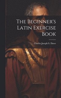 bokomslag The Beginner's Latin Exercise Book