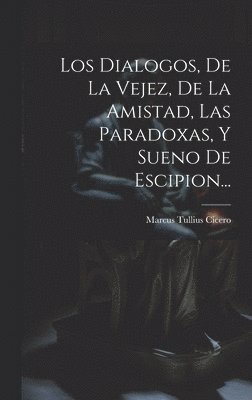 Marcus Tullius Cicero - Dialogos, De La Vejez, De La Amistad, Las Paradoxas, Y Sueno De Escipion..., Inbunden