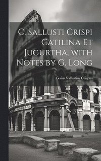 bokomslag C. Sallusti Crispi Catilina Et Jugurtha, with Notes by G. Long