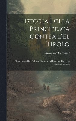 bokomslag Istoria Della Principesca Contea Del Tirolo