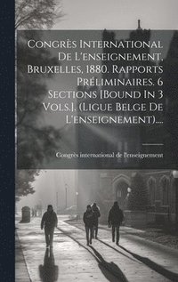bokomslag Congrs International De L'enseignement, Bruxelles, 1880. Rapports Prliminaires. 6 Sections [bound In 3 Vols.]. (ligue Belge De L'enseignement)....