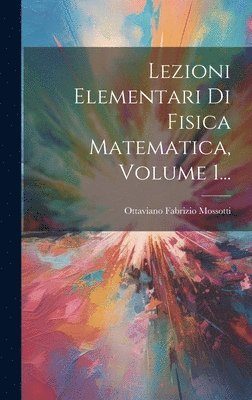 Lezioni Elementari Di Fisica Matematica, Volume 1... 1