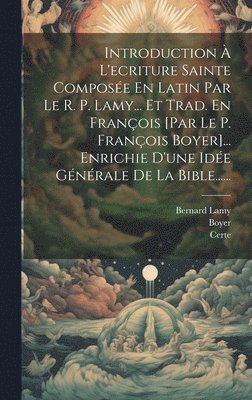 Bernard Lamy, Boyer, Certe - Introduction À L'ecriture Sainte Composée En Latin Par Le R. P. Lamy... Et Trad. En François [par Le P. François Boyer]... Enrichie D'une Idée Générale De La Bible......, Inbunden