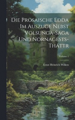 Ernst Heinrich Wilken - Die Prosaische Edda Im Auszuge Nebst Volsunga-Saga Und Nornagests-Tháttr; Volume 1, Inbunden