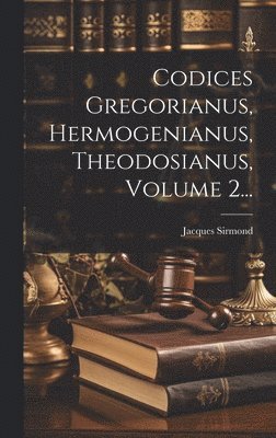 bokomslag Codices Gregorianus, Hermogenianus, Theodosianus, Volume 2...