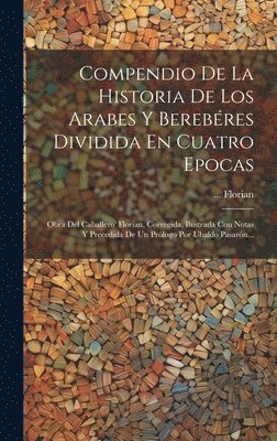 Compendio De La Historia De Los Arabes Y Berebres Dividida En Cuatro Epocas 1