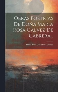 bokomslag Obras Poticas De Doa Maria Rosa Galvez De Cabrera...