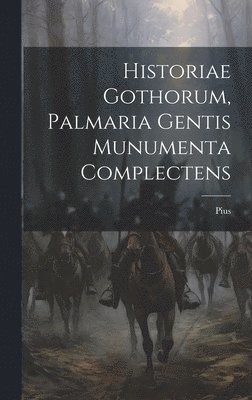 bokomslag Historiae Gothorum, Palmaria Gentis Munumenta Complectens