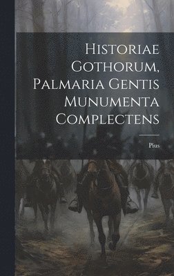 Historiae Gothorum, Palmaria Gentis Munumenta Complectens