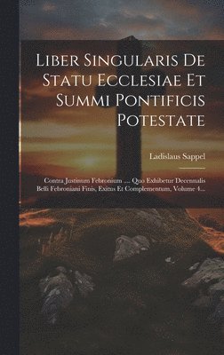 Liber Singularis De Statu Ecclesiae Et Summi Pontificis Potestate 1