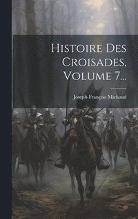 bokomslag Histoire Des Croisades, Volume 7...