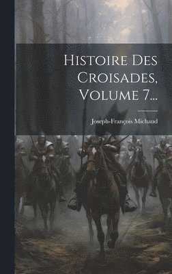 Joseph-François Michaud - Histoire Des Croisades, Volume 7..., Inbunden
