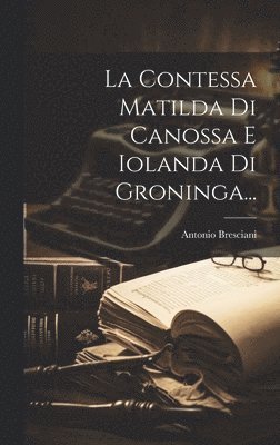 bokomslag La Contessa Matilda Di Canossa E Iolanda Di Groninga...