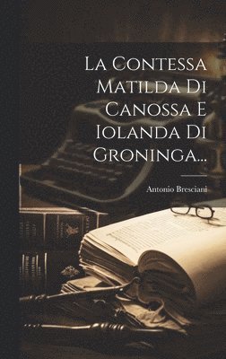 La Contessa Matilda Di Canossa E Iolanda Di Groninga... 1