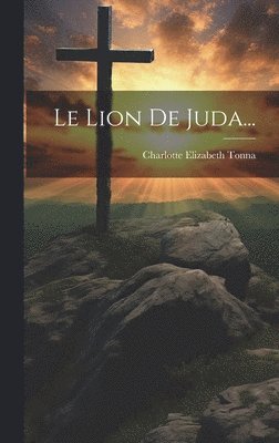 Charlotte Elizabeth Tonna - Lion De Juda..., Inbunden