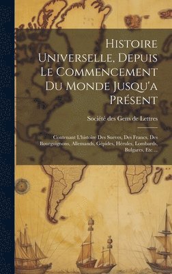 bokomslag Histoire Universelle, Depuis Le Commencement Du Monde Jusqu'a Présent: Contenant L'histoire Des Sueves, Des Francs, Des Bourguignons, Allemands, Gépid