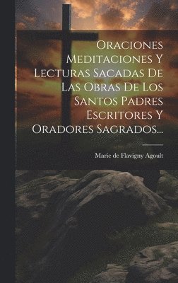 bokomslag Oraciones Meditaciones Y Lecturas Sacadas De Las Obras De Los Santos Padres Escritores Y Oradores Sagrados...