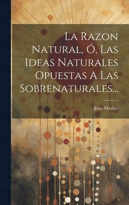 Jean Meslier - Razon Natural, Ó, Las Ideas Naturales Opuestas A Las Sobrenaturales..., Inbunden