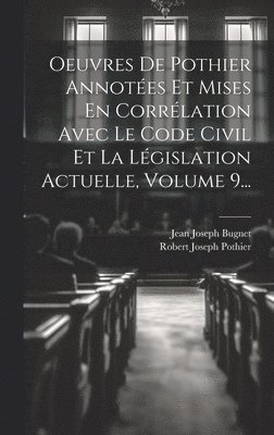 bokomslag Oeuvres De Pothier Annotées Et Mises En Corrélation Avec Le Code Civil Et La Législation Actuelle, Volume 9...