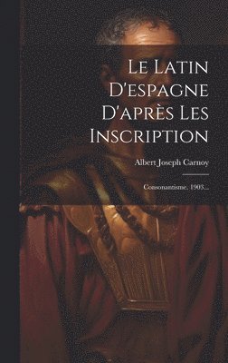 Albert Joseph Carnoy - Latin D'espagne D'après Les Inscription, Inbunden