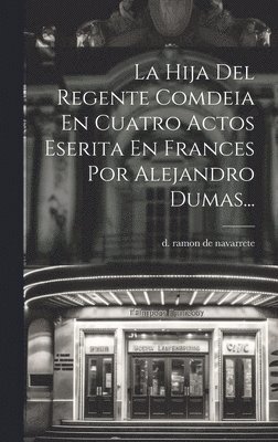 La Hija Del Regente Comdeia En Cuatro Actos Eserita En Frances Por Alejandro Dumas... 1