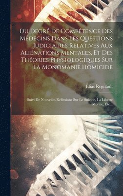 bokomslag Du Degr De Comptence Des Mdecins Dans Les Questions Judiciaires Relatives Aux Alinations Mentales, Et Des Thories Physiologiques Sur La Monomanie Homicide