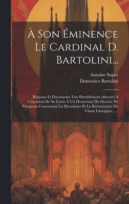  Son minence Le Cardinal D. Bartolini... 1
