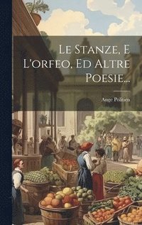 bokomslag Le Stanze, E L'orfeo, Ed Altre Poesie...