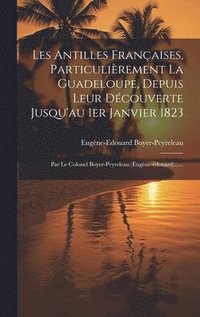 bokomslag Les Antilles Franaises, Particulirement La Guadeloupe, Depuis Leur Dcouverte Jusqu'au 1er Janvier 1823