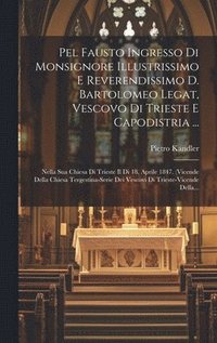 bokomslag Pel Fausto Ingresso Di Monsignore Illustrissimo E Reverendissimo D. Bartolomeo Legat, Vescovo Di Trieste E Capodistria ...