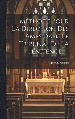 Méthode Pour La Direction Des Âmes Dans Le Tribunal De La Pénitence......