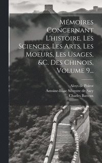 bokomslag Mmoires Concernant L'histoire, Les Sciences, Les Arts, Les Moeurs, Les Usages, &c. Des Chinois, Volume 9...