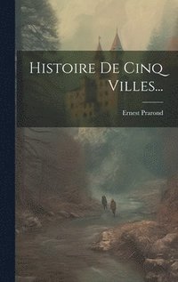 bokomslag Histoire De Cinq Villes...