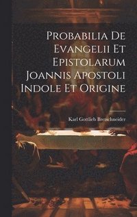 bokomslag Probabilia De Evangelii Et Epistolarum Joannis Apostoli Indole Et Origine