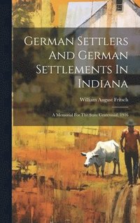 bokomslag German Settlers And German Settlements In Indiana