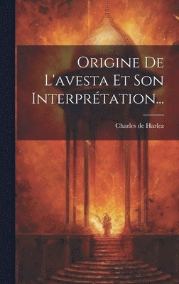 Charles De Harlez, Charles de Harlez - Origine De L'avesta Et Son Interprétation..., Inbunden